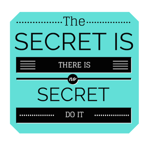 Canva Graphic The secret is. There is no secret. Do it.