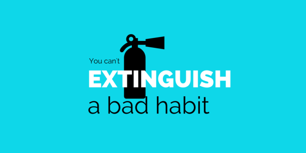 Quote: You cannot extinguish a bad habit